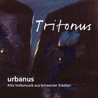 Tritonus - Urbanus (Alte Volksmusik aus Schweizer Städten)