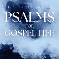 Matthew Holmes - Psalms for Gospel Life