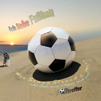 Volltreffer - Ich Liebe Fußball - Wie Sonne, Strand & Meer (Aber Dich, Mein Schatz, Noch Mehr)