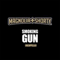 Magnolia Shorty - Smoking Gun (Acapella) (Explicit)