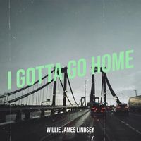 Willie James Lindsey - I Gotta Go Home