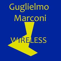 Guglielmo Marconi - Wireless