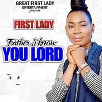 First Lady - Father I Know You Lord
