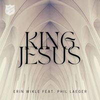 Erin Wikle - King Jesus (feat. Phil Laeger)