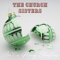 The Church Sisters - Ain’t a Merry Christmas