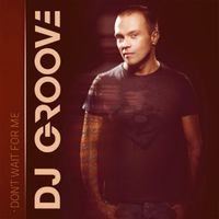 DJ Groove - Don't Wait for Me