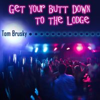 Tom Brusky - Get Your Butt Down to the Lodge