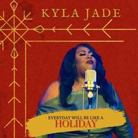 Kyla Jade - Everyday Will Be Like a Holiday