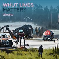 Ghetto - Whut Lives Matter? (Explicit)