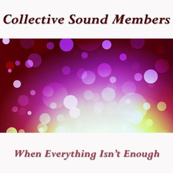 Collective Sound Members - When Everything Isn't Enough