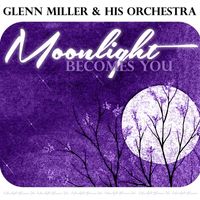 Glenn Miller & His Orchestra - Moonlight Becomes You
