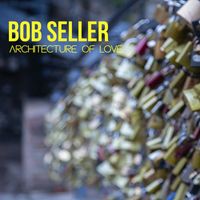 Bob Seller - Architecture Of Love