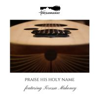 Tom Gannaway - Praise His Holy Name (feat. Teressa Mahoney)