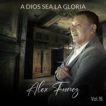 Alex Funez - A Dios Sea la Gloria, Vol. 16