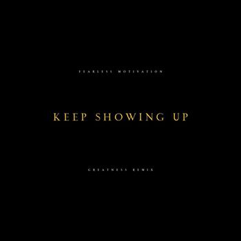 Fearless Motivation - Keep Showing Up (Greatness Remix)