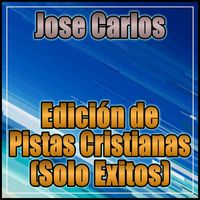 Jose Carlos - Edición De Pistas Cristianas (Solo Éxitos) (Versión Especial 2021)