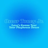 Oscar Toney Jr. - Love's Gonna Tear Your Playhouse Down