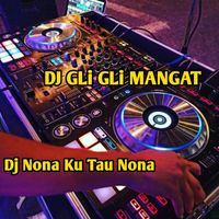 DJ GLi GLi MANGAT - Dj Nona Ku Tau Nona