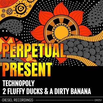 Perpetual Present - Technopoly / 2 Fluffy Ducks & A Dirty Banana