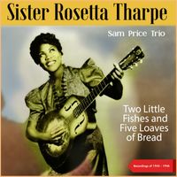 Sister Rosetta Tharpe, Sam Price Trio - Two Little Fishes And Five Loaves Of Bread (Recordings of 1944 - 1946)