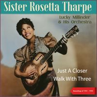Sister Rosetta Tharpe, Lucky Millinder & His Orchestra - Just A Closer Walk With Three (Recordings of 1941 - 1942)