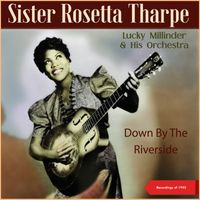 Sister Rosetta Tharpe, Lucky Millinder & His Orchestra - Down By The Riverside (Recordings of 1943)