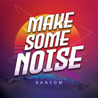 Ransom - Make Some Noise