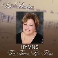 Sue Dodge - Hymns for Times Like These