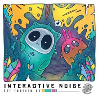 Interactive Noise - Let Forever Be (Explicit)