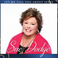 Sue Dodge - Let Me Tell You About Jesus