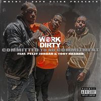 Work Dirty - Committed To No Commitment (feat. Tony Rashad & Peezy Jordan) (Explicit)