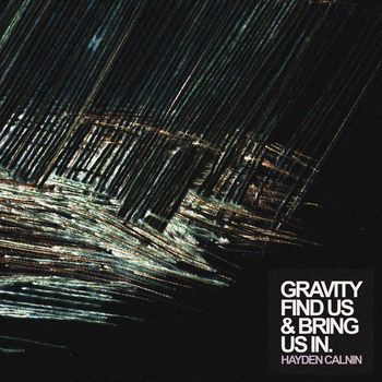 Hayden Calnin - Gravity Find Us & Bring Us In