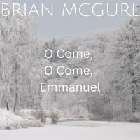 Brian McGurl - O Come, O Come, Emmanuel