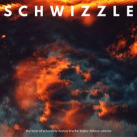 Schwizzle - The Best Of Schwizzle: Bonus Tracks (Super Deluxe)