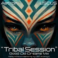 Astron - Tribal Session (USCUS Good Old Dreams Mix)