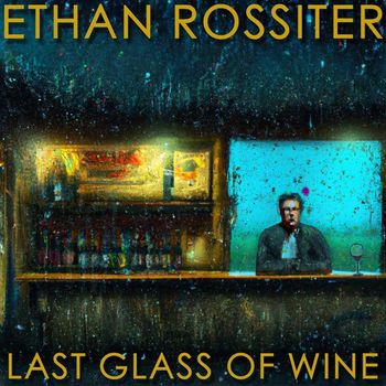 Ethan Rossiter - Last Glass of Wine