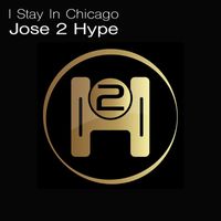 Jose 2 Hype - I STAY IN CHICAGO