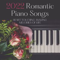 Piano Romance - 2022 Romantic Piano Songs: Heart Touching Amazing Melodies of Life