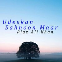Riaz Ali Khan - Udeekan Sahnoon Maar