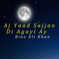 Riaz Ali Khan - Aj Yaad Sajjan Di Agayi Ay