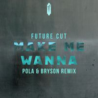 Future Cut - Make Me Wanna (Pola & Bryson Remix)