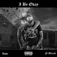 Alpha (feat. Blizzrd) - I Be Okay (Explicit)