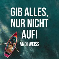 Andi Weiss - Gib Alles, Nur Nicht Auf!