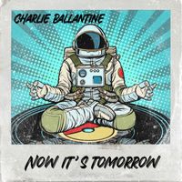 Charlie Ballantine - Now It's Tomorrow