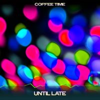 Coffee Time - Until Late (Chillout Sector Mix, 24 Bit Remastered)