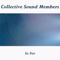Collective Sound Members - So Far