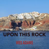 Wes Adams - Upon This Rock
