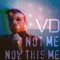 VD - Not Me - Now This Me