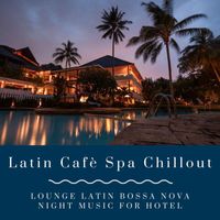 Bossa Cafe en Ibiza - Latin Cafè Spa Chillout: Lounge Latin Bossa Nova Night Music for Hotel