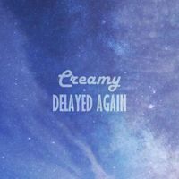 Creamy - Delayed Again